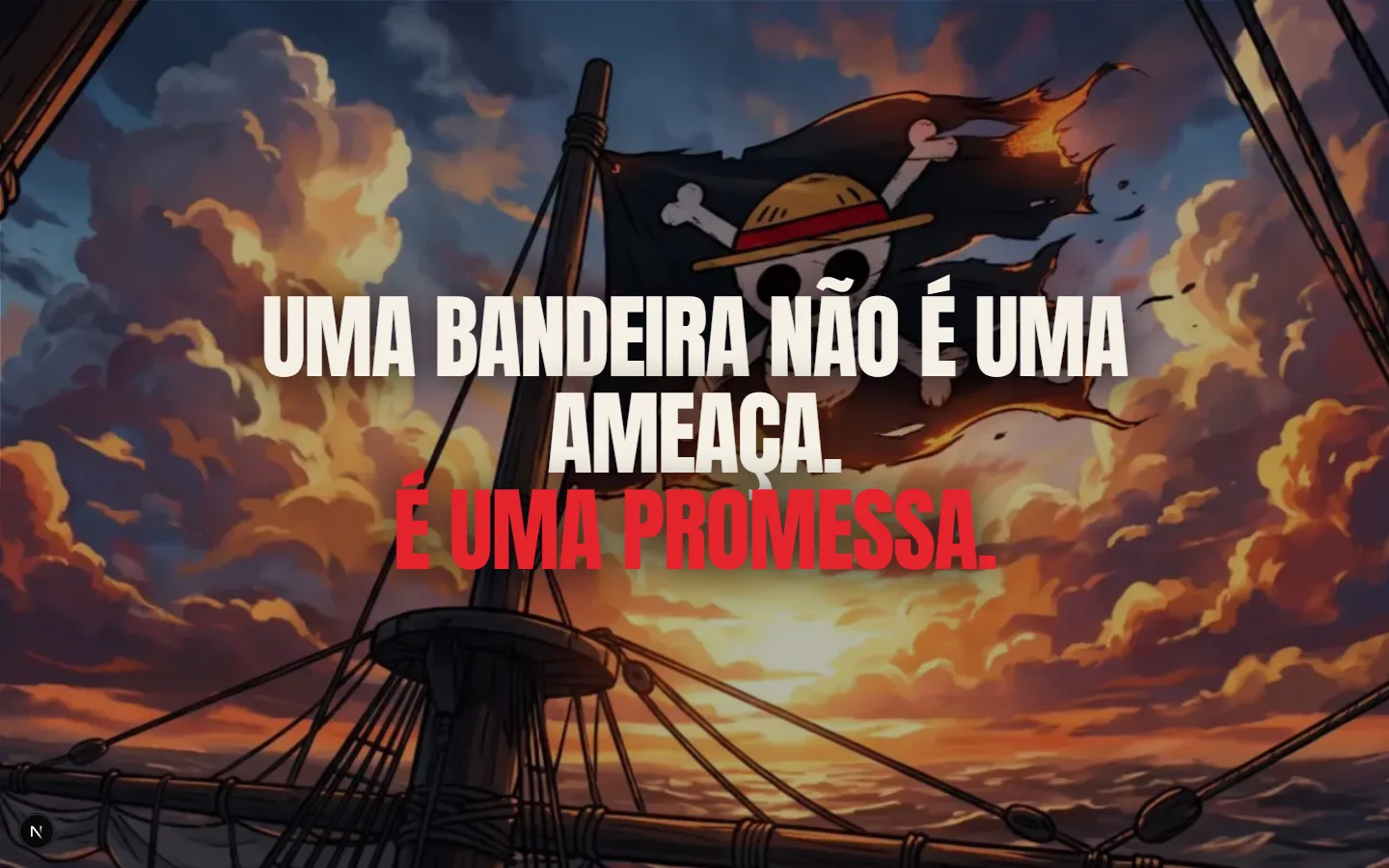 Bandeira dos Chapéus de Palha ao pôr do sol: "Uma bandeira não é uma ameaça. É uma promessa."